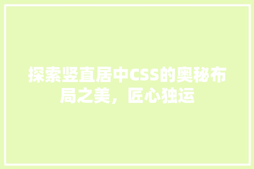 探索竖直居中CSS的奥秘布局之美，匠心独运