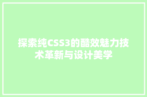 探索纯CSS3的酷效魅力技术革新与设计美学