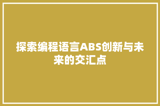 探索编程语言ABS创新与未来的交汇点