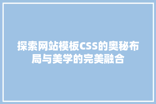 探索网站模板CSS的奥秘布局与美学的完美融合