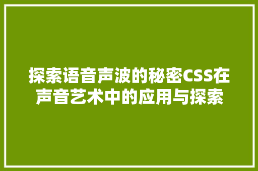 探索语音声波的秘密CSS在声音艺术中的应用与探索