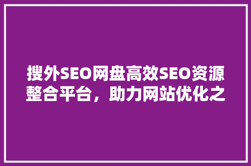 搜外SEO网盘高效SEO资源整合平台，助力网站优化之路