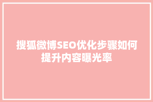 搜狐微博SEO优化步骤如何提升内容曝光率