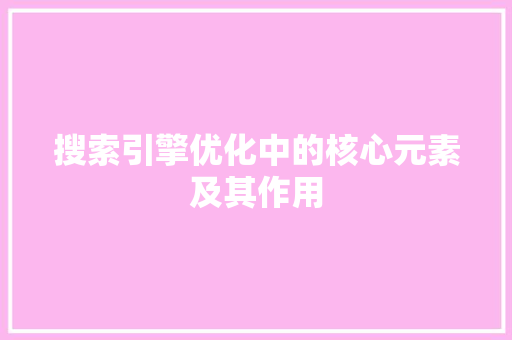 搜索引擎优化中的核心元素及其作用