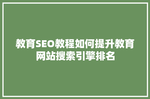 教育SEO教程如何提升教育网站搜索引擎排名
