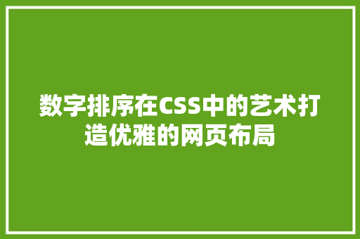 数字排序在CSS中的艺术打造优雅的网页布局