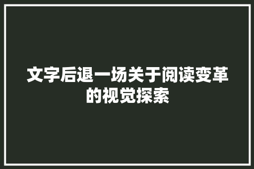 文字后退一场关于阅读变革的视觉探索