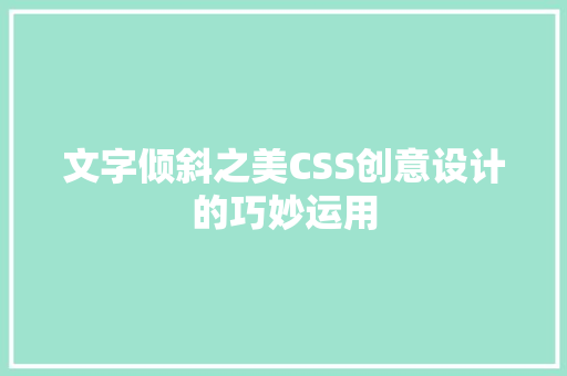 文字倾斜之美CSS创意设计的巧妙运用