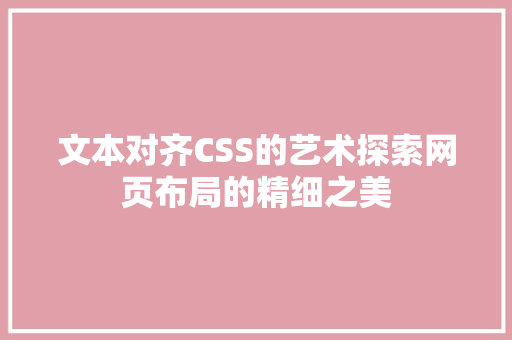 文本对齐CSS的艺术探索网页布局的精细之美
