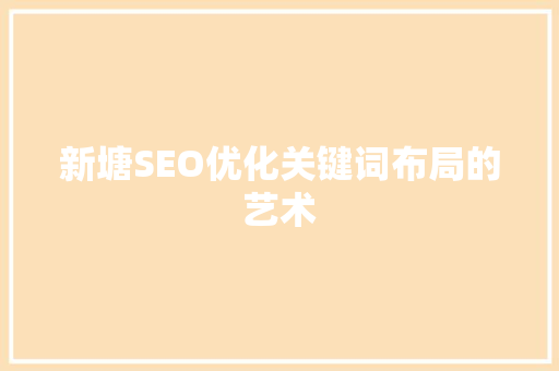 新塘SEO优化关键词布局的艺术