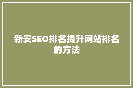 新安SEO排名提升网站排名的方法