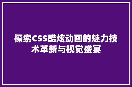 探索CSS酷炫动画的魅力技术革新与视觉盛宴