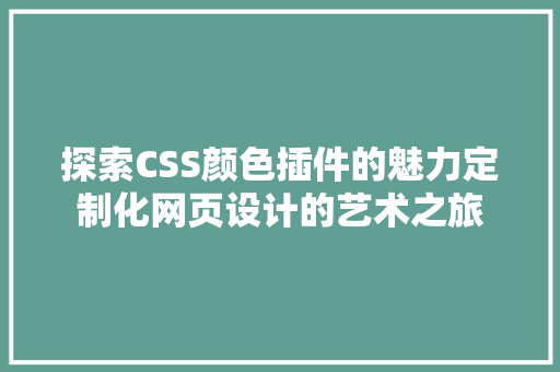 探索CSS颜色插件的魅力定制化网页设计的艺术之旅