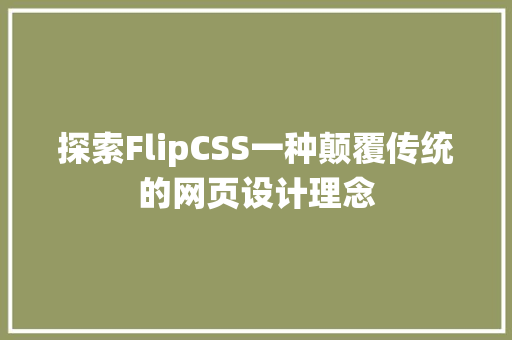 探索FlipCSS一种颠覆传统的网页设计理念