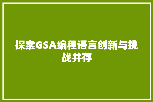 探索GSA编程语言创新与挑战并存