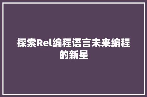 探索Rel编程语言未来编程的新星