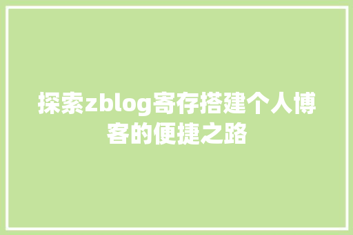 探索zblog寄存搭建个人博客的便捷之路