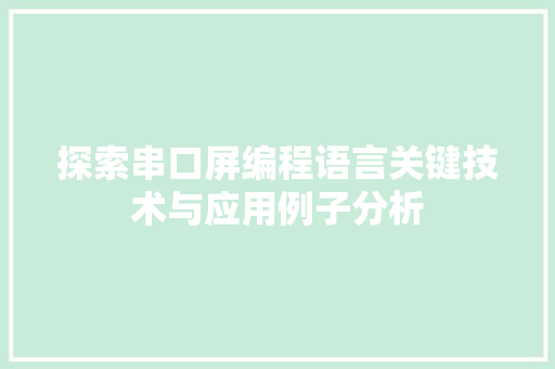 探索串口屏编程语言关键技术与应用例子分析