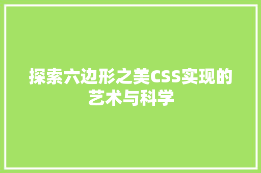 探索六边形之美CSS实现的艺术与科学