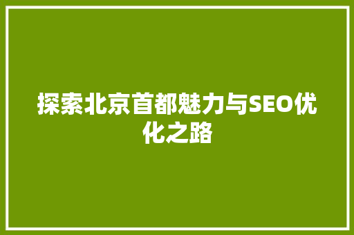 探索北京首都魅力与SEO优化之路