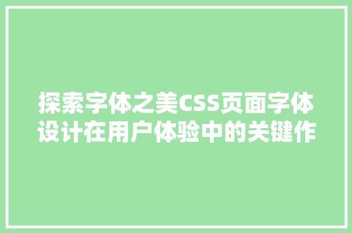探索字体之美CSS页面字体设计在用户体验中的关键作用