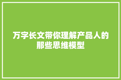万字长文带你理解产品人的那些思维模型