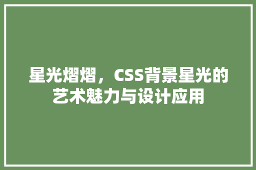 星光熠熠，CSS背景星光的艺术魅力与设计应用