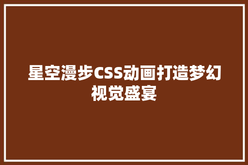 星空漫步CSS动画打造梦幻视觉盛宴