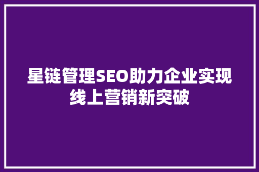 星链管理SEO助力企业实现线上营销新突破
