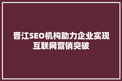晋江SEO机构助力企业实现互联网营销突破