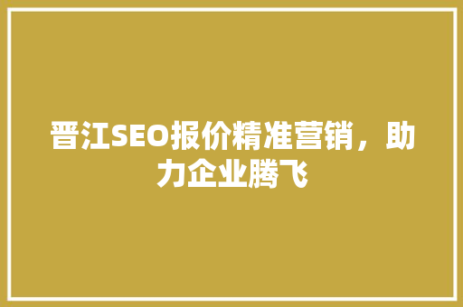 晋江SEO报价精准营销，助力企业腾飞
