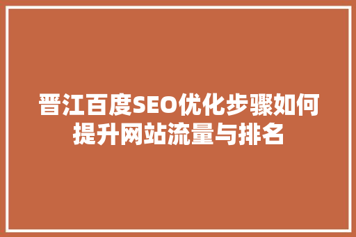 晋江百度SEO优化步骤如何提升网站流量与排名