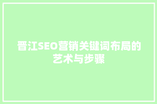 晋江SEO营销关键词布局的艺术与步骤