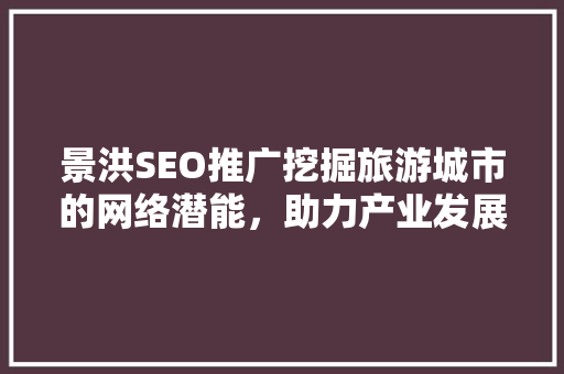 景洪SEO推广挖掘旅游城市的网络潜能，助力产业发展