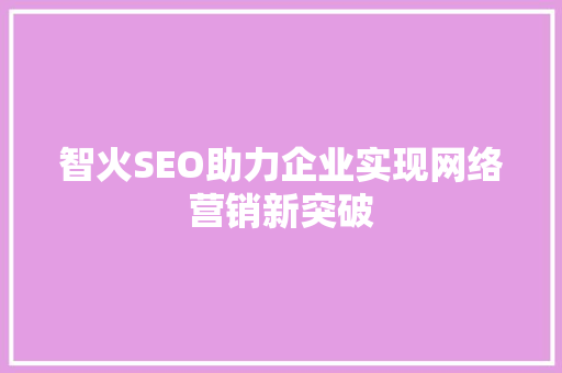 智火SEO助力企业实现网络营销新突破