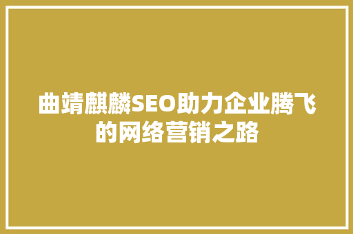 曲靖麒麟SEO助力企业腾飞的网络营销之路