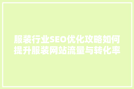 服装行业SEO优化攻略如何提升服装网站流量与转化率