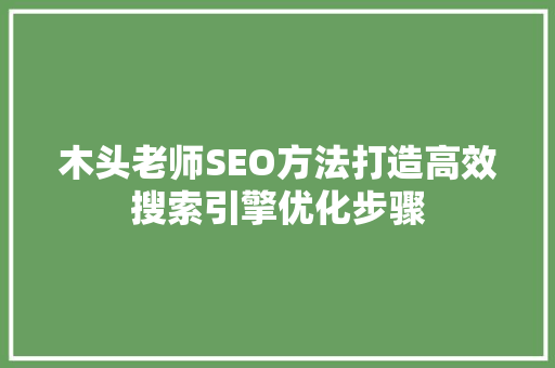 木头老师SEO方法打造高效搜索引擎优化步骤