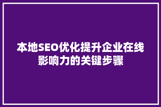 本地SEO优化提升企业在线影响力的关键步骤