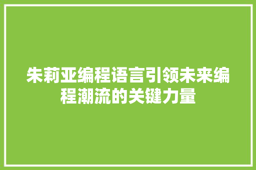 朱莉亚编程语言引领未来编程潮流的关键力量