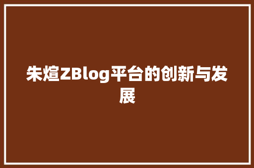 朱煊ZBlog平台的创新与发展