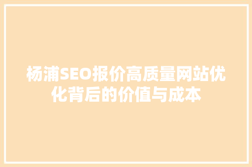 杨浦SEO报价高质量网站优化背后的价值与成本
