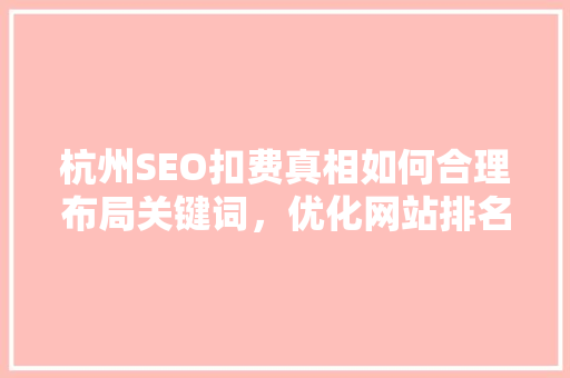 杭州SEO扣费真相如何合理布局关键词，优化网站排名
