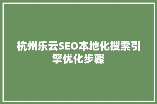 杭州乐云SEO本地化搜索引擎优化步骤