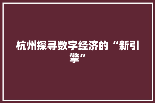 杭州探寻数字经济的“新引擎”