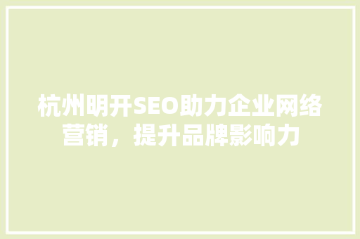 杭州明开SEO助力企业网络营销，提升品牌影响力