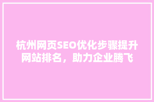 杭州网页SEO优化步骤提升网站排名，助力企业腾飞