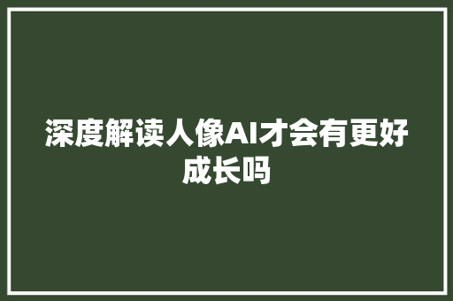 深度解读人像AI才会有更好成长吗