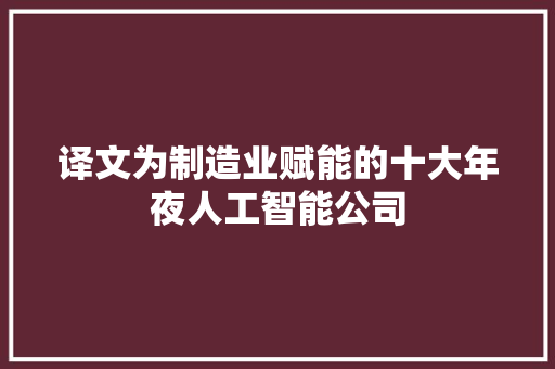 译文为制造业赋能的十大年夜人工智能公司