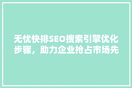 无忧快排SEO搜索引擎优化步骤，助力企业抢占市场先机
